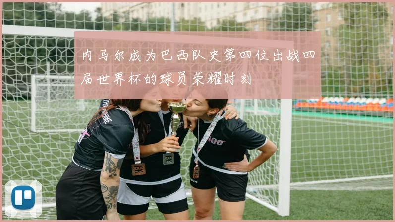 内马尔成为巴西队史第四位出战四届世界杯的球员荣耀时刻
